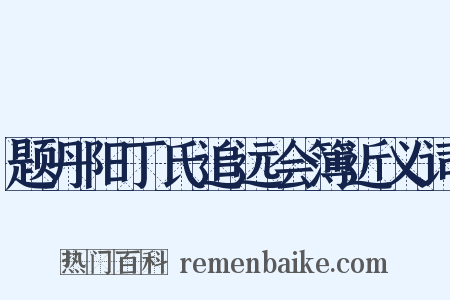 题丹阳丁氏追远会簿近义词是什么意思的图片